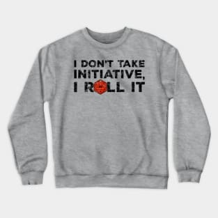 I Don't Take Initiative, I Roll It (D&D Design) Crewneck Sweatshirt